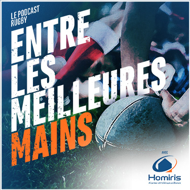« Entre les Meilleures Mains » le podcast rugby, avec Homiris